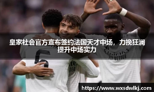 皇家社会官方宣布签约法国天才中场，力挽狂澜提升中场实力