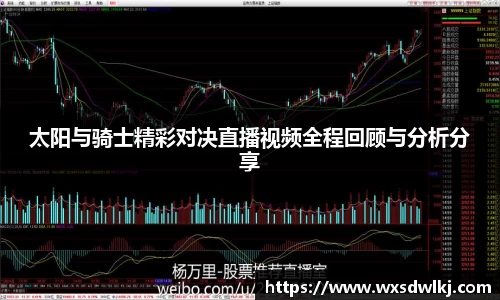 太阳与骑士精彩对决直播视频全程回顾与分析分享