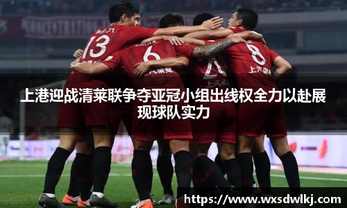 上港迎战清莱联争夺亚冠小组出线权全力以赴展现球队实力