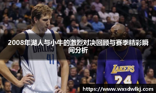 2008年湖人与小牛的激烈对决回顾与赛季精彩瞬间分析